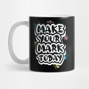 Make Your Mark Today Motivational And Inspirational Mug